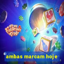 ambas marcam hoje