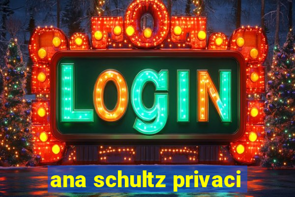 ana schultz privaci