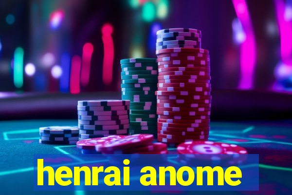 henrai anome