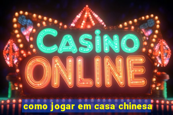 como jogar em casa chinesa
