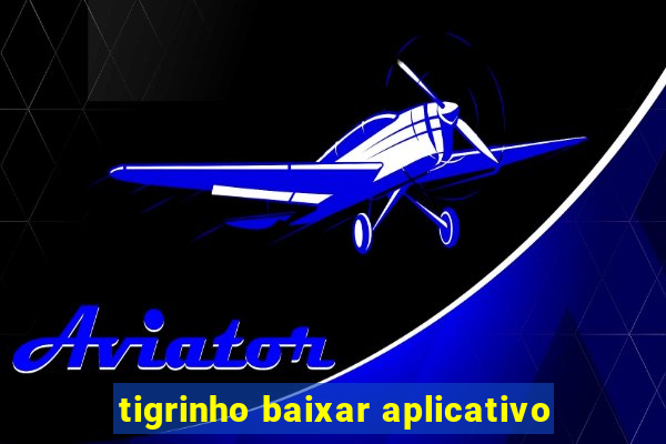 tigrinho baixar aplicativo