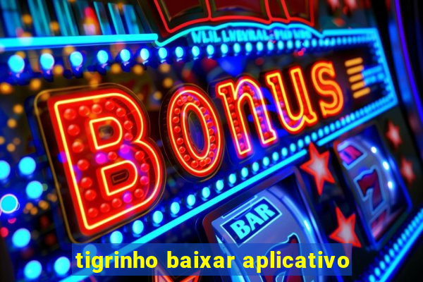 tigrinho baixar aplicativo