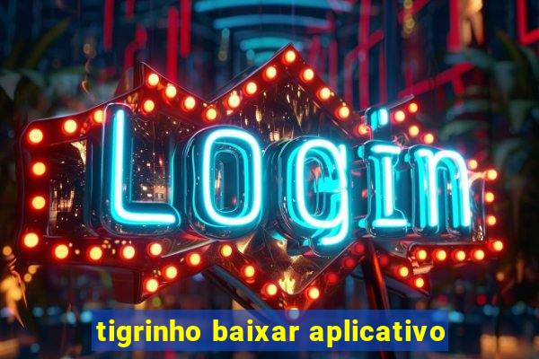 tigrinho baixar aplicativo