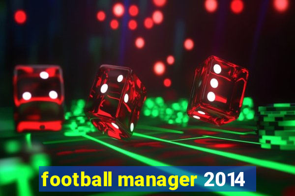 football manager 2014