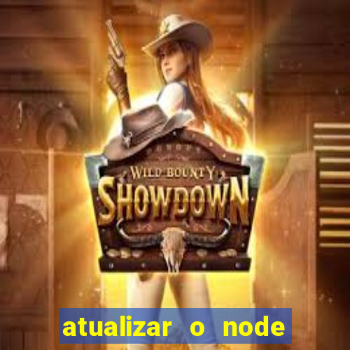 atualizar o node no windows