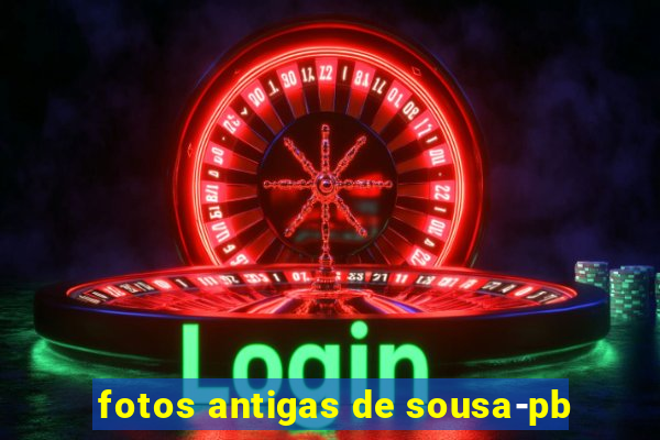 fotos antigas de sousa-pb