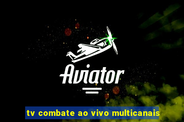 tv combate ao vivo multicanais