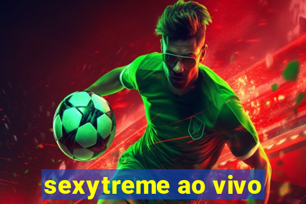 sexytreme ao vivo