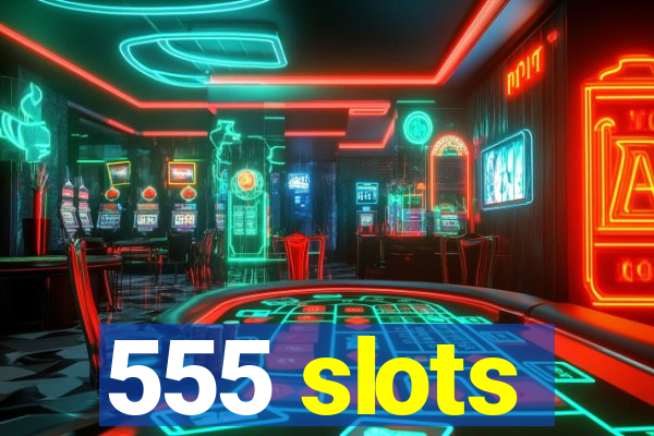 555 slots