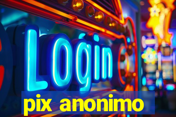 pix anonimo