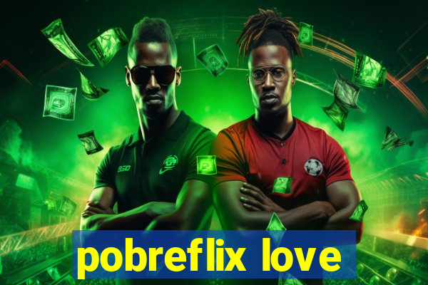 pobreflix love