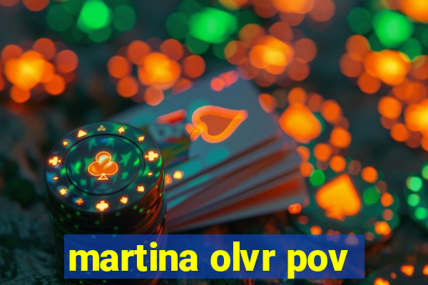 martina olvr pov