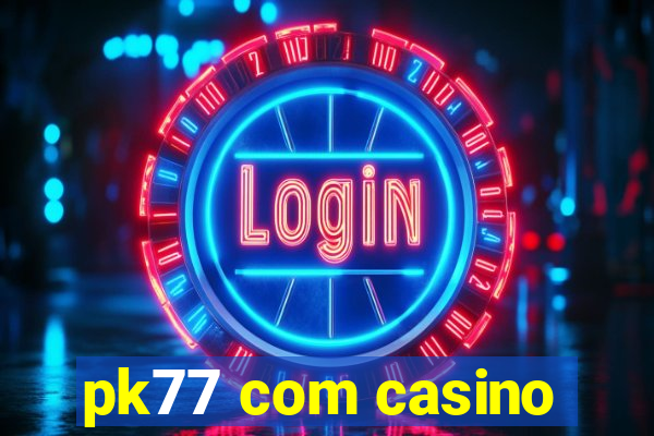 pk77 com casino