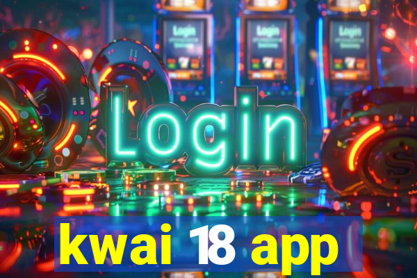 kwai 18 app