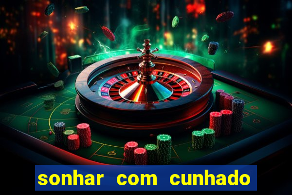 sonhar com cunhado no jogo do bicho