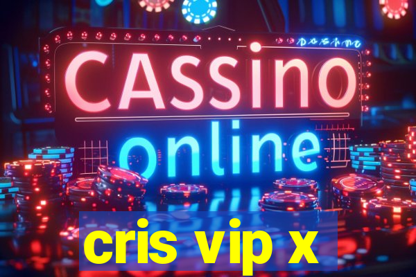 cris vip x
