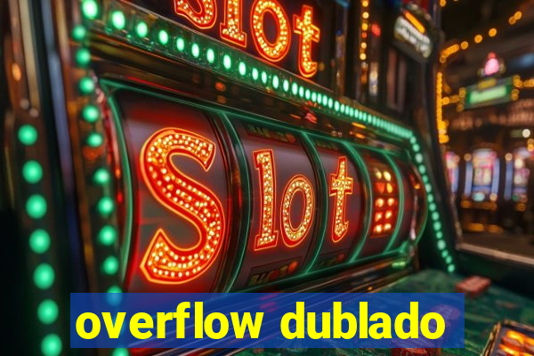 overflow dublado