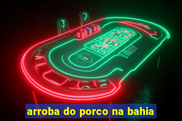 arroba do porco na bahia