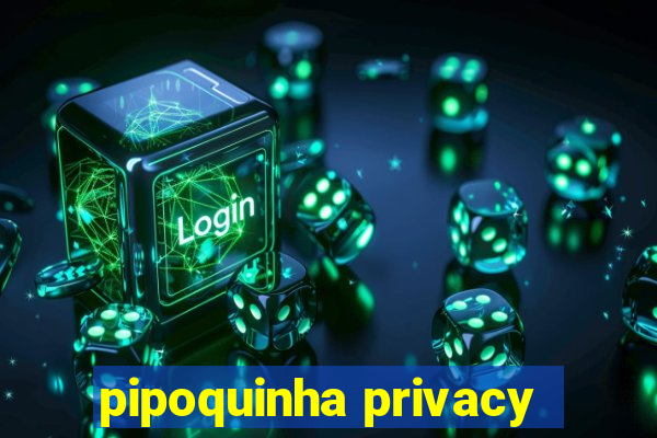 pipoquinha privacy