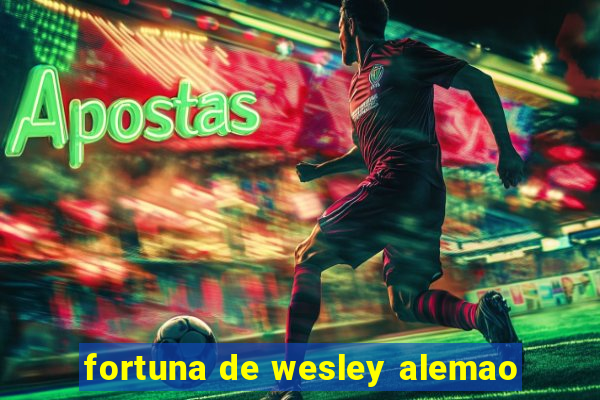 fortuna de wesley alemao