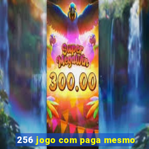 256 jogo com paga mesmo