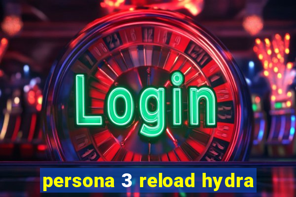 persona 3 reload hydra