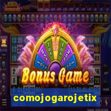 comojogarojetix