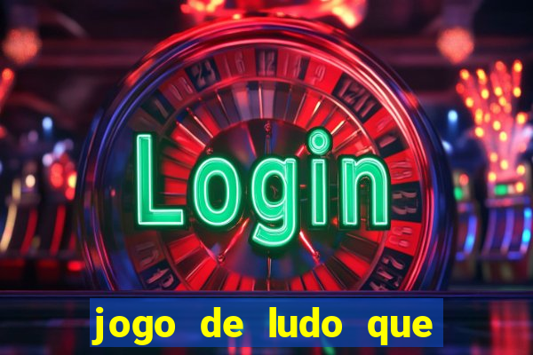 jogo de ludo que ganha dinheiro