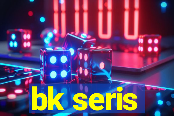 bk seris
