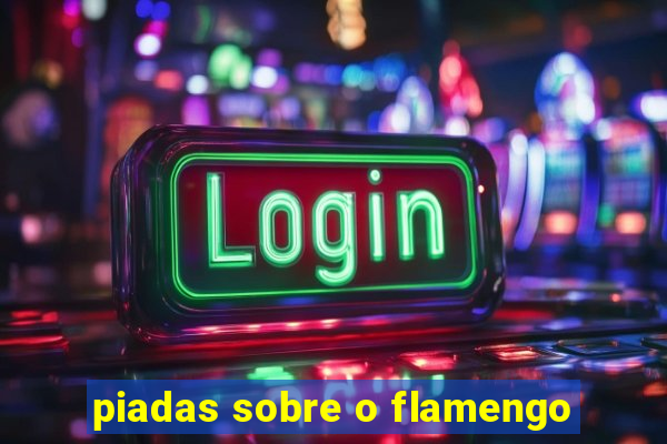 piadas sobre o flamengo