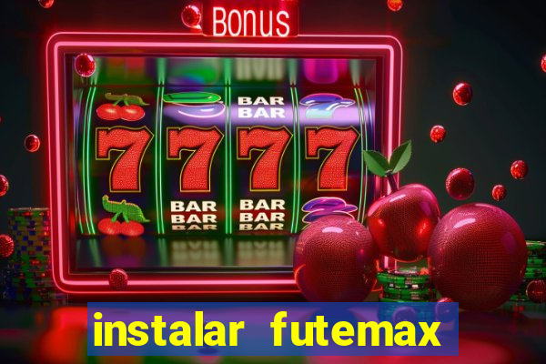 instalar futemax futebol ao vivo