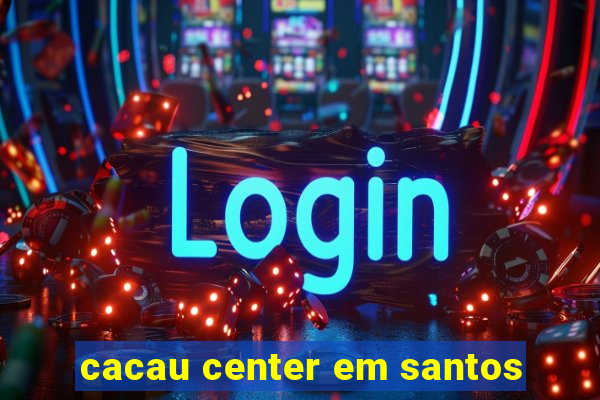 cacau center em santos