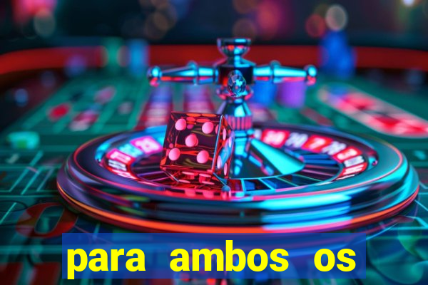 para ambos os times marcam 1 e 2 tempo