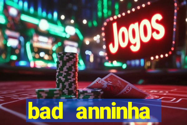 bad anninha conteudo gratis