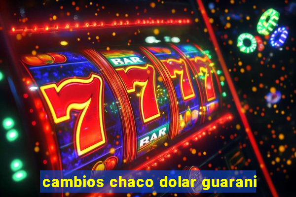 cambios chaco dolar guarani