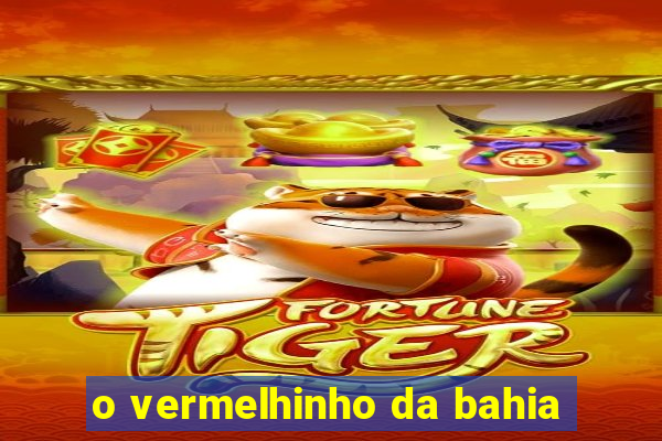 o vermelhinho da bahia