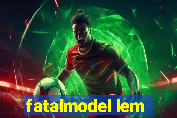 fatalmodel lem