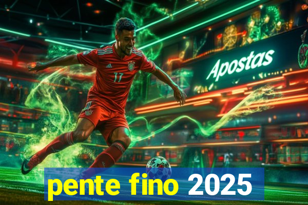 pente fino 2025