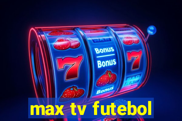 max tv futebol
