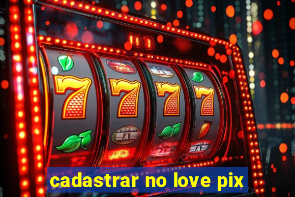 cadastrar no love pix