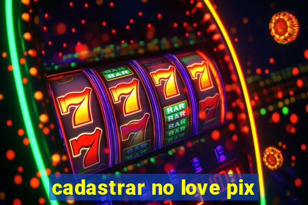 cadastrar no love pix