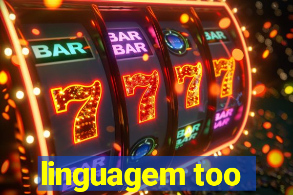 linguagem too