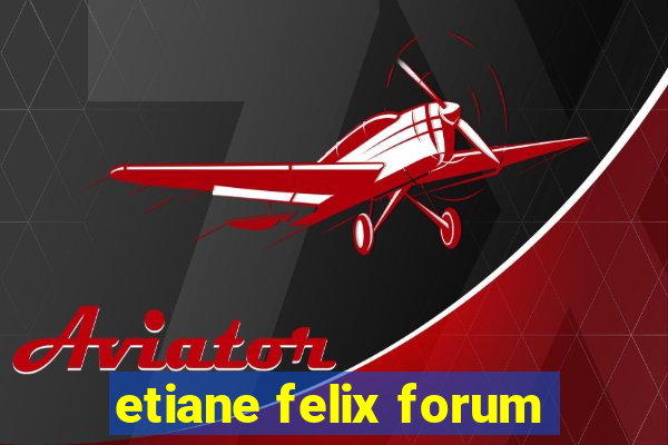 etiane felix forum