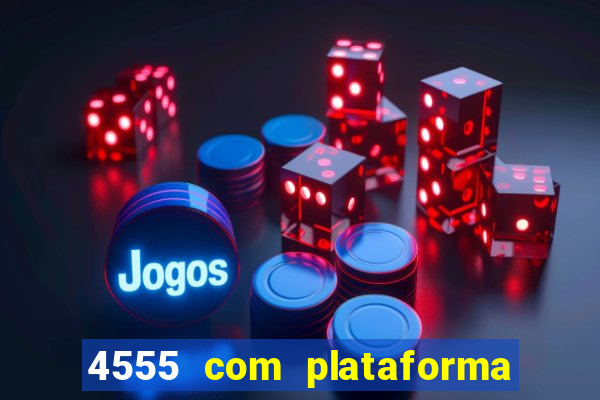 4555 com plataforma de jogos