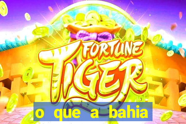 o que a bahia quer saber