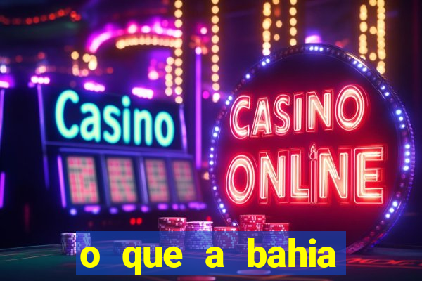 o que a bahia quer saber