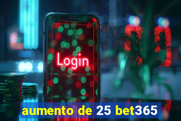 aumento de 25 bet365