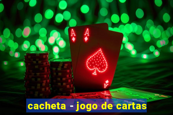cacheta - jogo de cartas