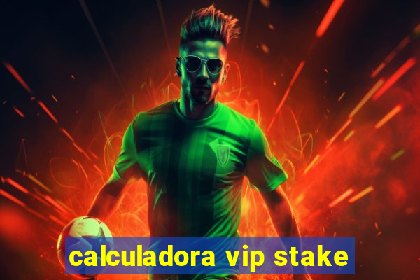 calculadora vip stake