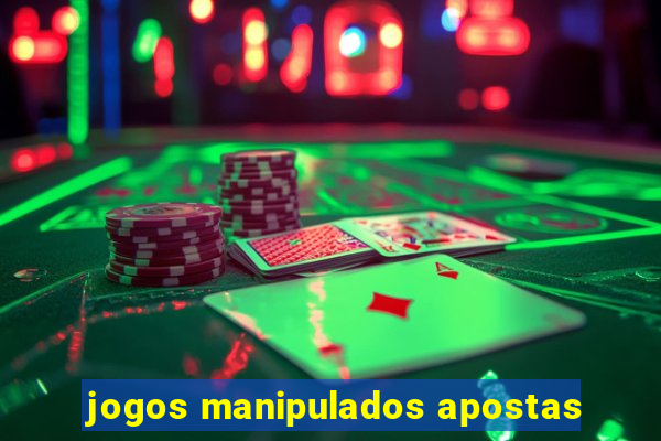jogos manipulados apostas